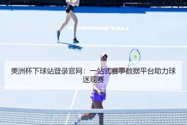 美洲杯下球站登录官网：一站式赛事数据平台助力球迷观赛