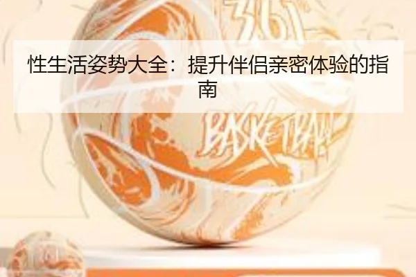 性生活姿势大全：提升伴侣亲密体验的指南